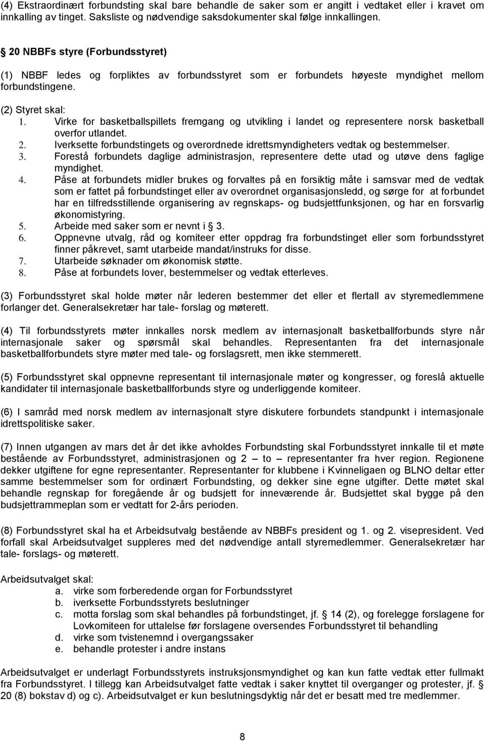 Virke for basketballspillets fremgang og utvikling i landet og representere norsk basketball overfor utlandet. 2. Iverksette forbundstingets og overordnede idrettsmyndigheters vedtak og bestemmelser.