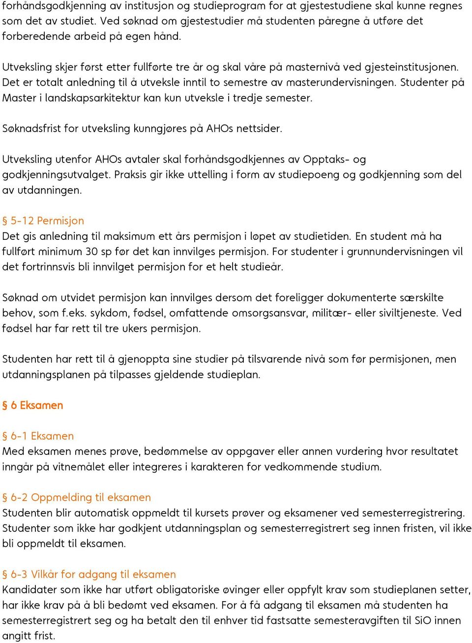 Det er totalt anledning til å utveksle inntil to semestre av masterundervisningen. Studenter på Master i landskapsarkitektur kan kun utveksle i tredje semester.