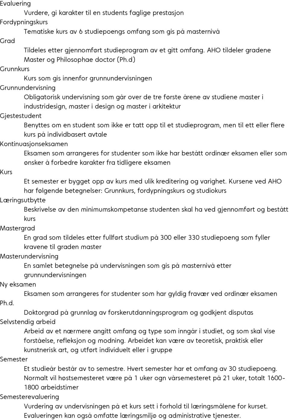 d) Grunnkurs Kurs som gis innenfor grunnundervisningen Grunnundervisning Obligatorisk undervisning som går over de tre første årene av studiene master i industridesign, master i design og master i