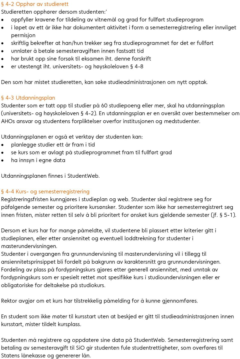 opp sine forsøk til eksamen iht. denne forskrift er utestengt iht. universitets- og høyskoleloven 4-8 Den som har mistet studieretten, kan søke studieadministrasjonen om nytt opptak.