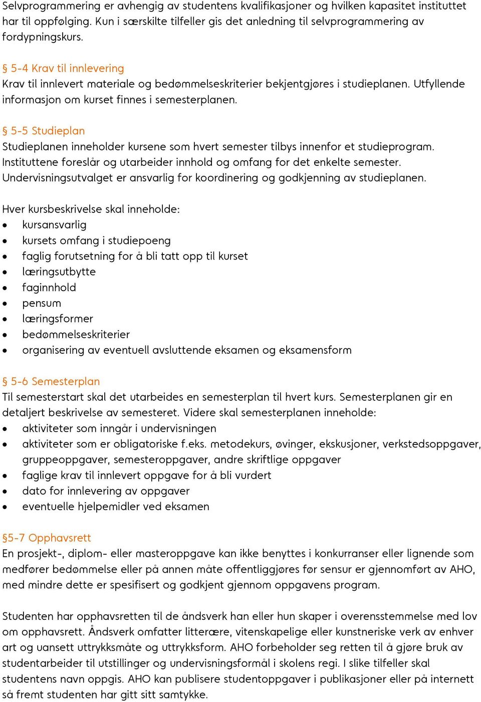 5-5 Studieplan Studieplanen inneholder kursene som hvert semester tilbys innenfor et studieprogram. Instituttene foreslår og utarbeider innhold og omfang for det enkelte semester.