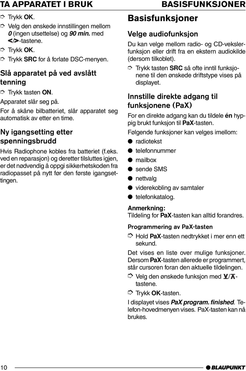 ved en reparasjon) og deretter tilsluttes igjen, er det nødvendig å oppgi sikkerhetskoden fra radiopasset på nytt før den første igangsettingen.