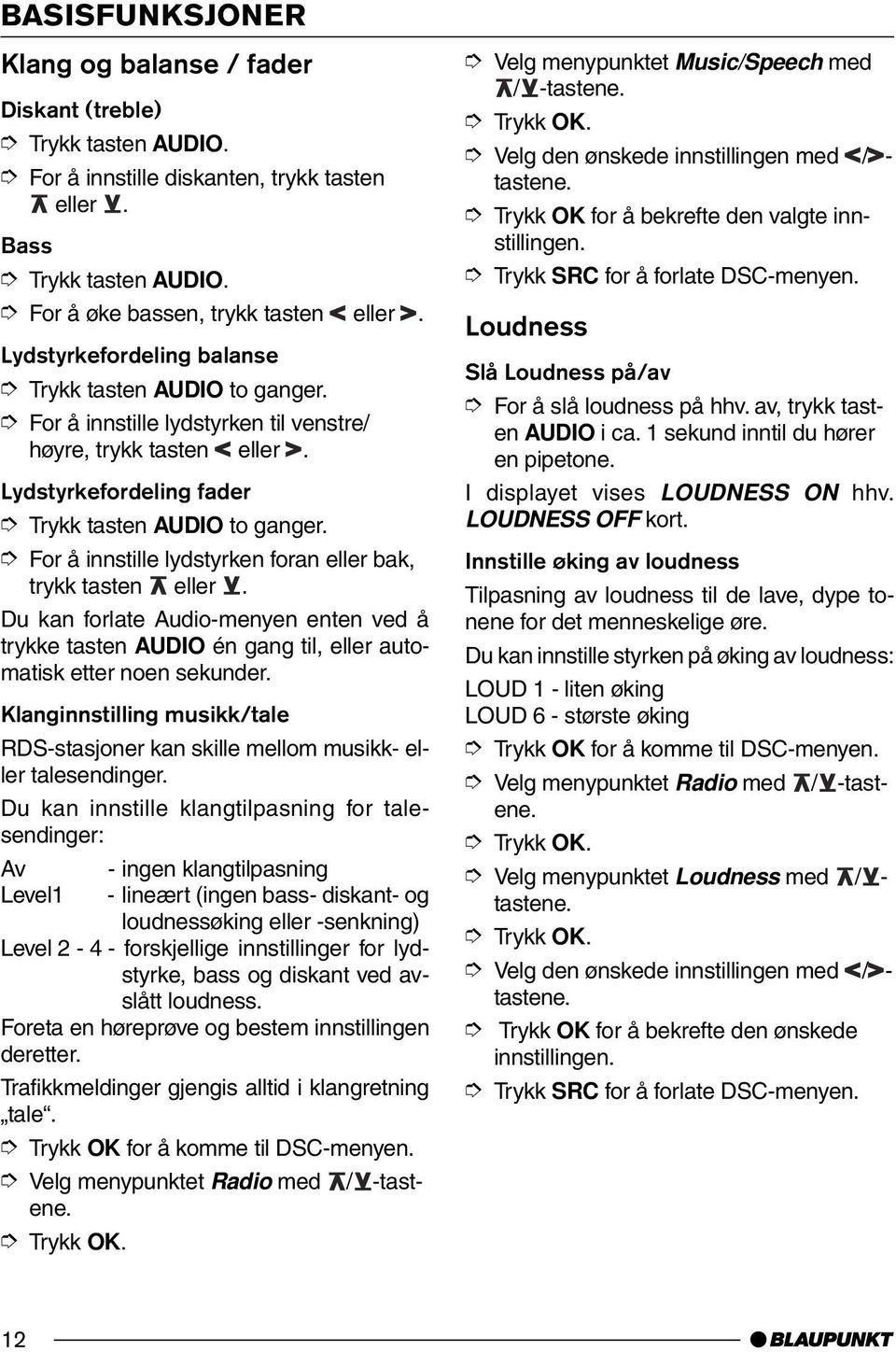 For å innstille lydstyrken foran eller bak, trykk tasten eller. Du kan forlate Audio-menyen enten ved å trykke tasten AUDIO én gang til, eller automatisk etter noen sekunder.