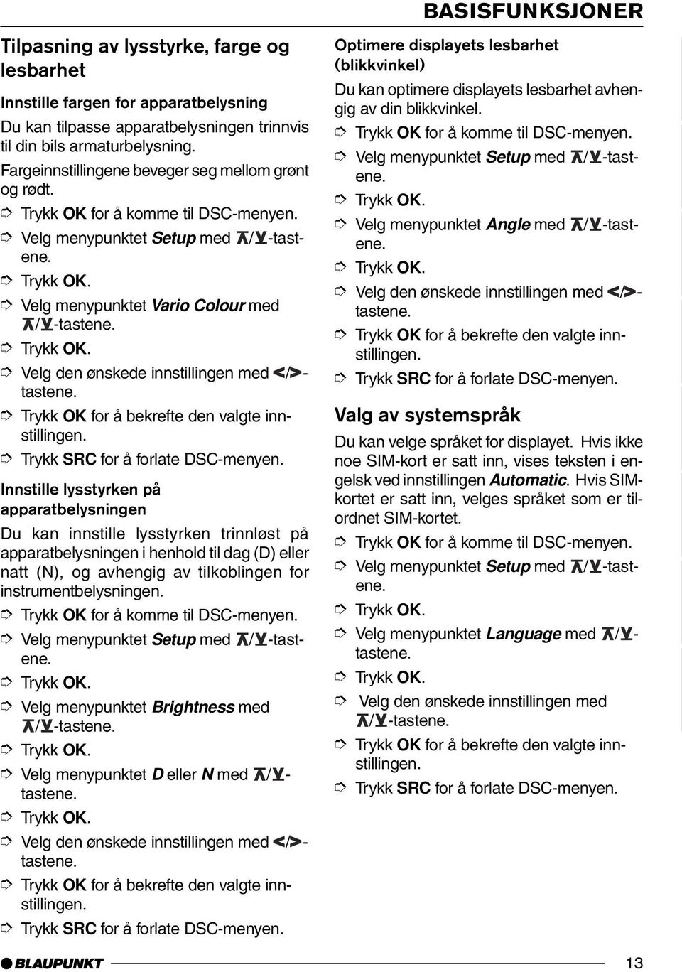 Velg den ønskede innstillingen med / - tastene. Trykk OK for å bekrefte den valgte innstillingen. Trykk SRC for å forlate DSC-menyen.