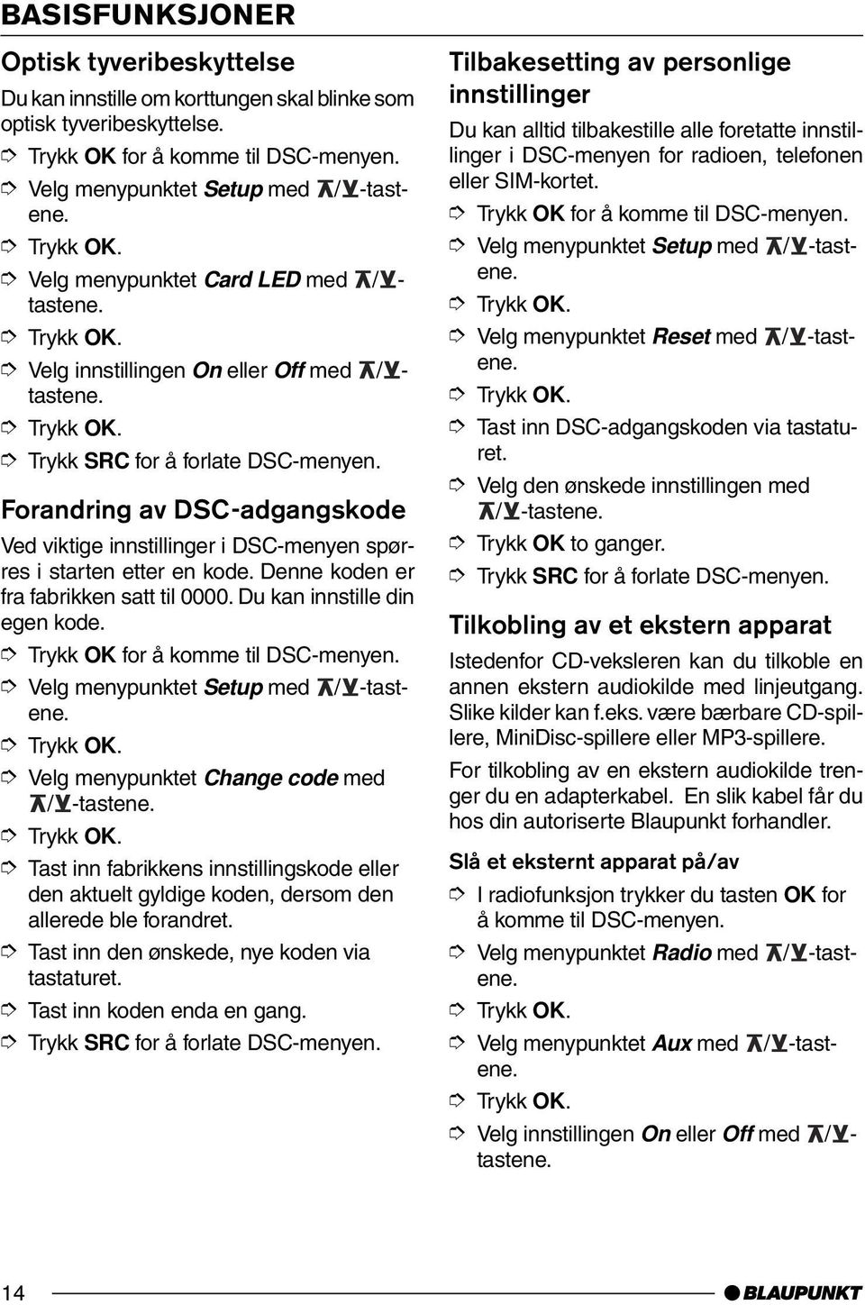 Forandring av DSC-adgangskode Ved viktige innstillinger i DSC-menyen spørres i starten etter en kode. Denne koden er fra fabrikken satt til 0000. Du kan innstille din egen kode.