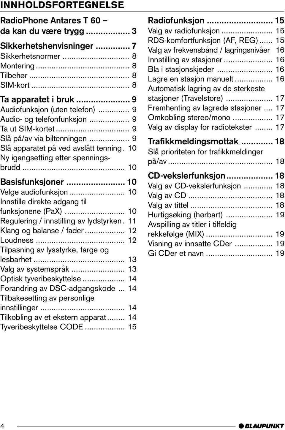 10 Ny igangsetting etter spenningsbrudd... 10 Basisfunksjoner... 10 Velge audiofunksjon... 10 Innstille direkte adgang til funksjonene (PaX)... 10 Regulering / innstilling av lydstyrken.