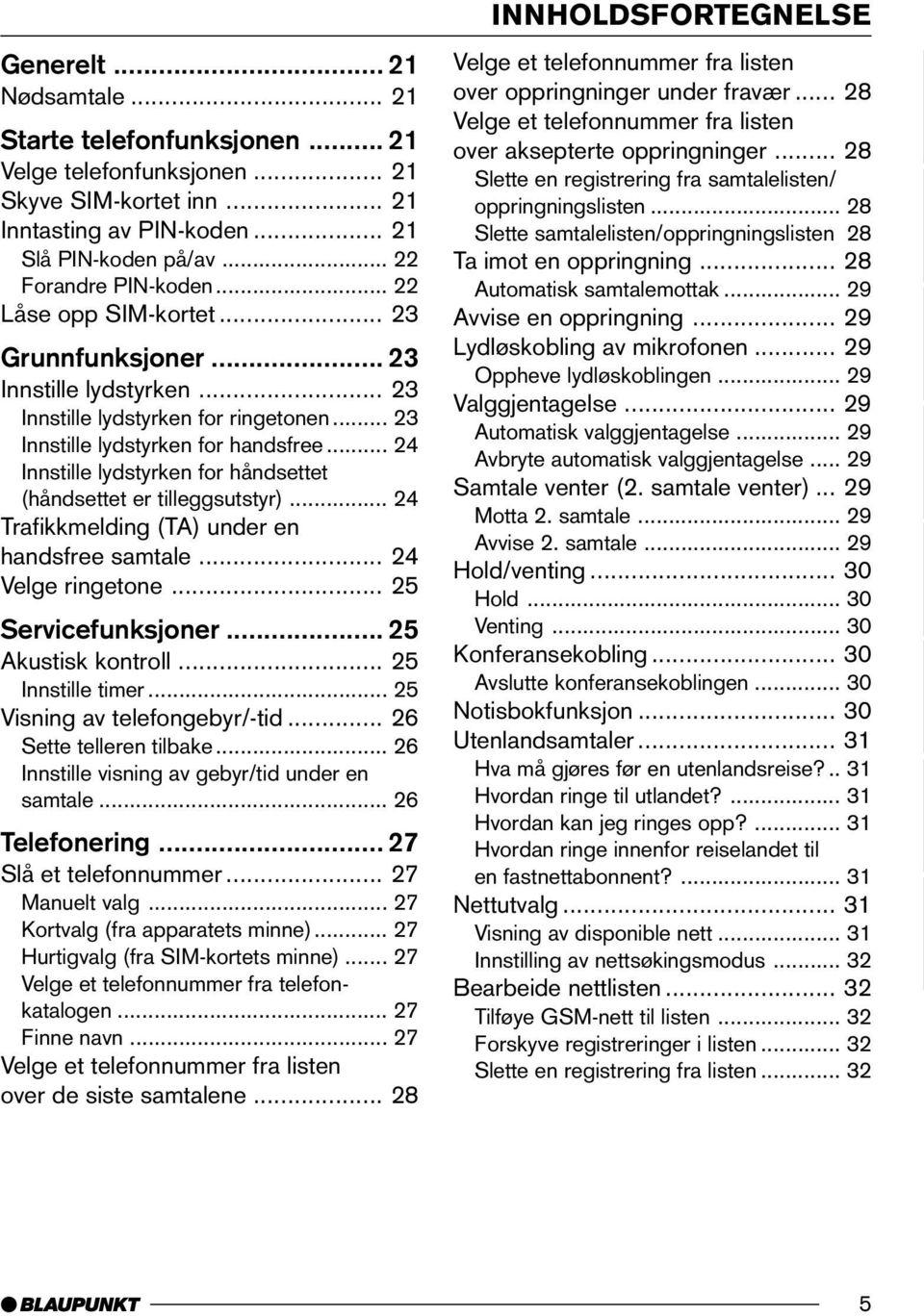 .. 24 Innstille lydstyrken for håndsettet (håndsettet er tilleggsutstyr)... 24 Trafikkmelding (TA) under en handsfree samtale... 24 Velge ringetone... 25 Servicefunksjoner... 25 Akustisk kontroll.