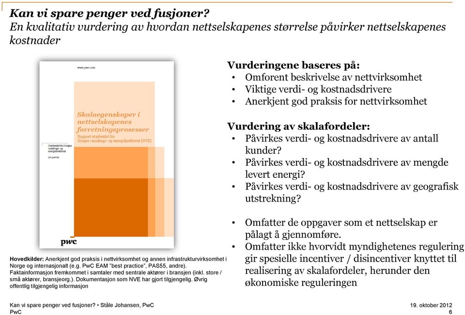 Anerkjent god praksis for nettvirksomhet Vurdering av skalafordeler: Påvirkes verdi- og kostnadsdrivere av antall kunder? Påvirkes verdi- og kostnadsdrivere av mengde levert energi?