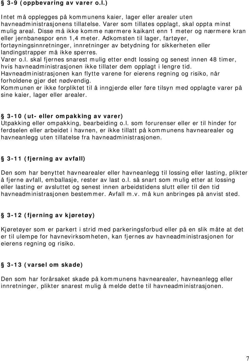 Adkomsten til lager, fartøyer, fortøyningsinnretninger, innretninger av betydning for sikkerheten eller landingstrapper må ikke sperres. Varer o.l. skal fjernes snarest mulig etter endt lossing og senest innen 48 timer, hvis havneadministrasjonen ikke tillater dem opplagt i lengre tid.