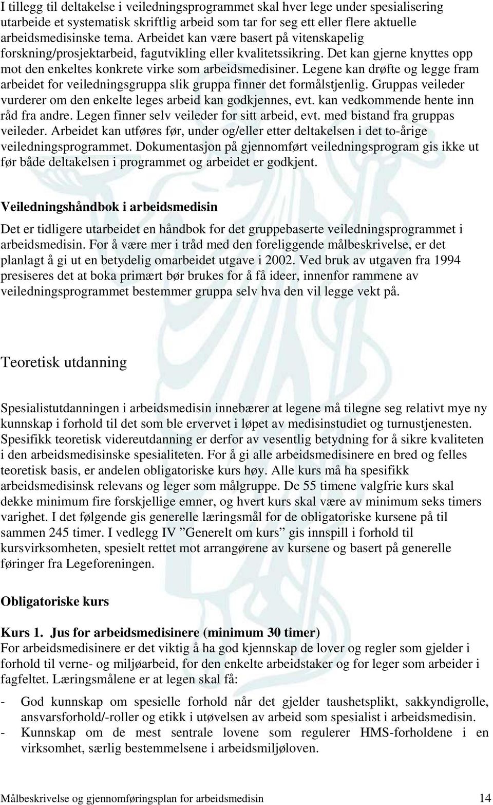 Legene kan drøfte og legge fram arbeidet for veiledningsgruppa slik gruppa finner det formålstjenlig. Gruppas veileder vurderer om den enkelte leges arbeid kan godkjennes, evt.