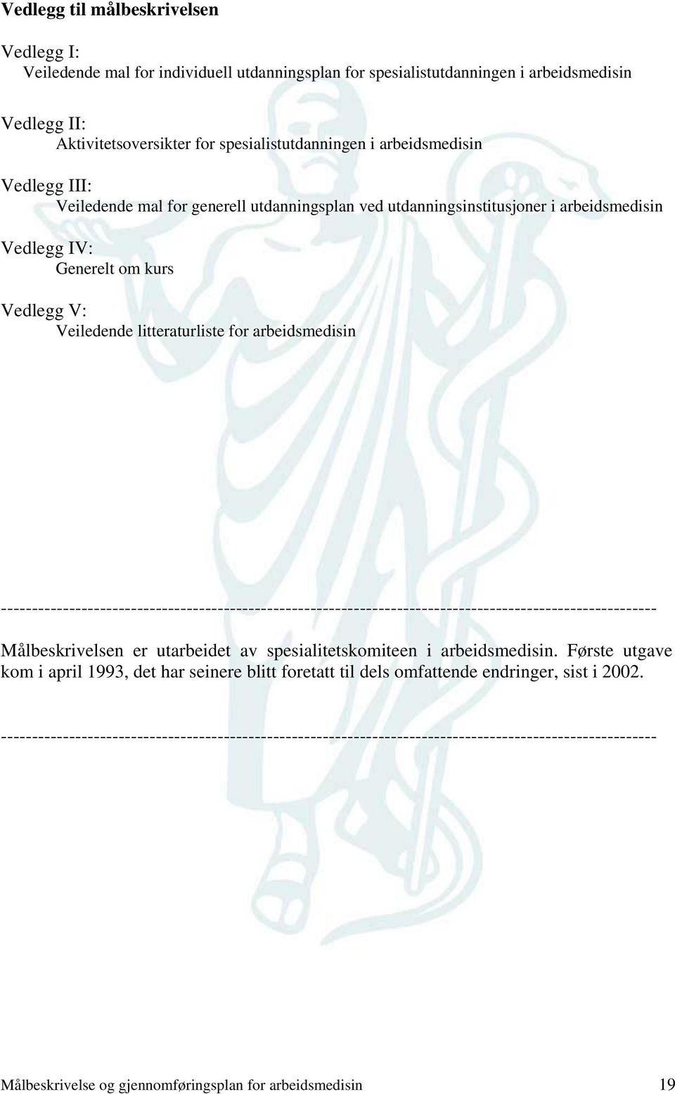 arbeidsmedisin ---------------------------------------------------------------------------------------------------------- Målbeskrivelsen er utarbeidet av spesialitetskomiteen i arbeidsmedisin.