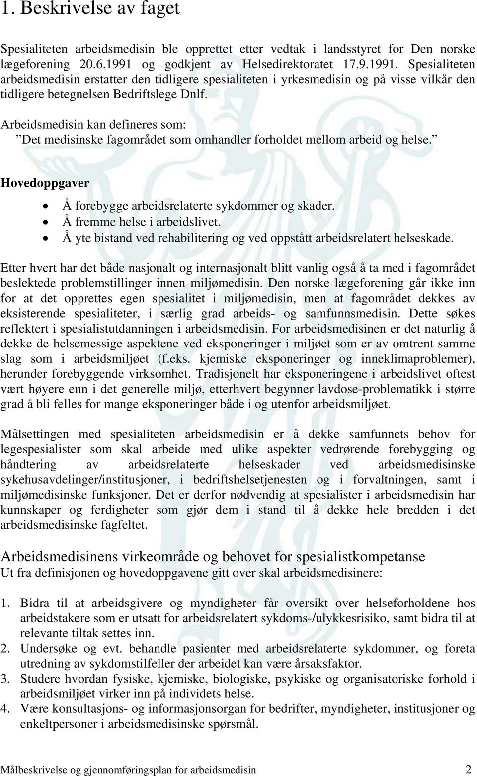 Arbeidsmedisin kan defineres som: Det medisinske fagområdet som omhandler forholdet mellom arbeid og helse. Hovedoppgaver Å forebygge arbeidsrelaterte sykdommer og skader.