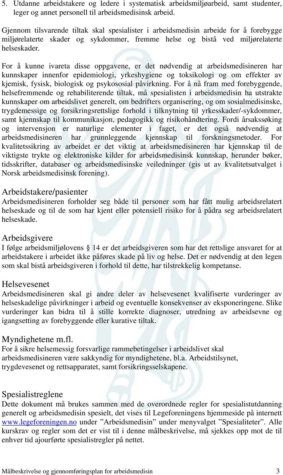 For å kunne ivareta disse oppgavene, er det nødvendig at arbeidsmedisineren har kunnskaper innenfor epidemiologi, yrkeshygiene og toksikologi og om effekter av kjemisk, fysisk, biologisk og