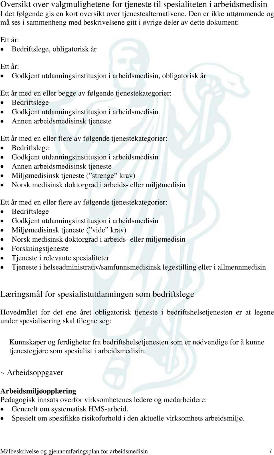 obligatorisk år Ett år med en eller begge av følgende tjenestekategorier: Bedriftslege Godkjent utdanningsinstitusjon i arbeidsmedisin Annen arbeidsmedisinsk tjeneste Ett år med en eller flere av