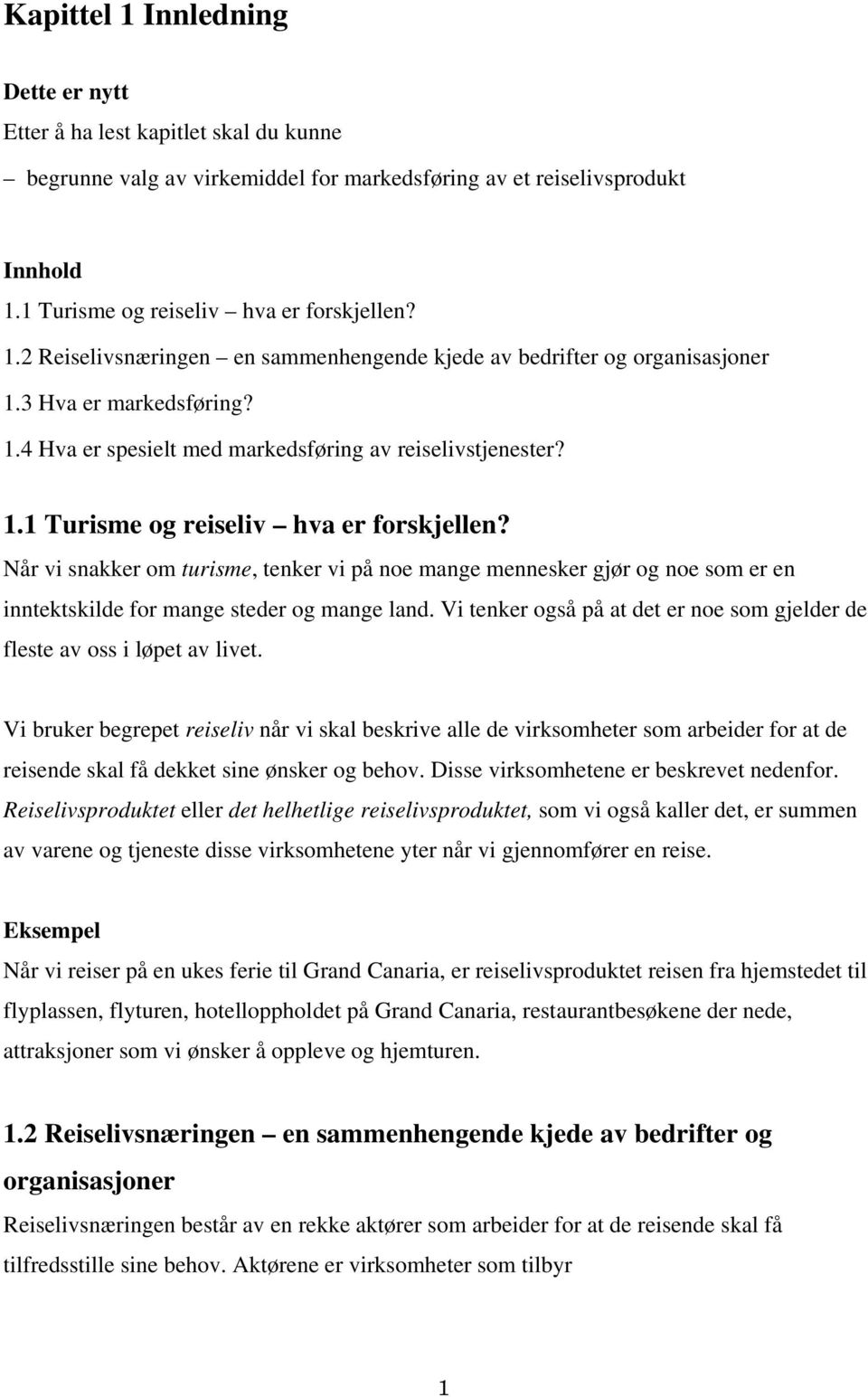 Når vi snakker om turisme, tenker vi på noe mange mennesker gjør og noe som er en inntektskilde for mange steder og mange land.