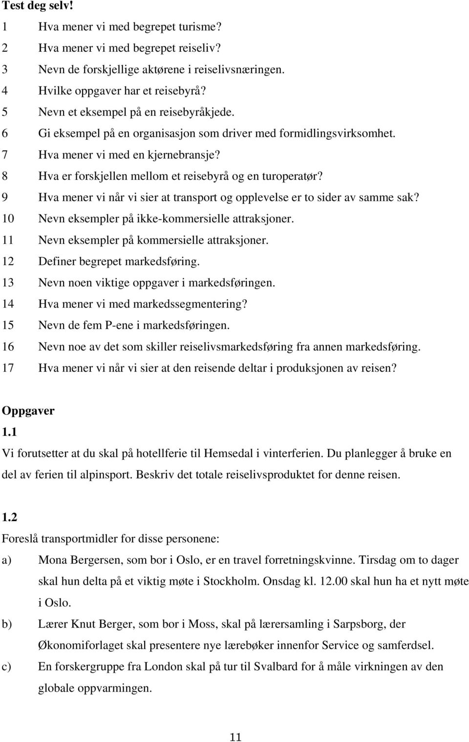 8 Hva er forskjellen mellom et reisebyrå og en turoperatør? 9 Hva mener vi når vi sier at transport og opplevelse er to sider av samme sak? 10 Nevn eksempler på ikke-kommersielle attraksjoner.