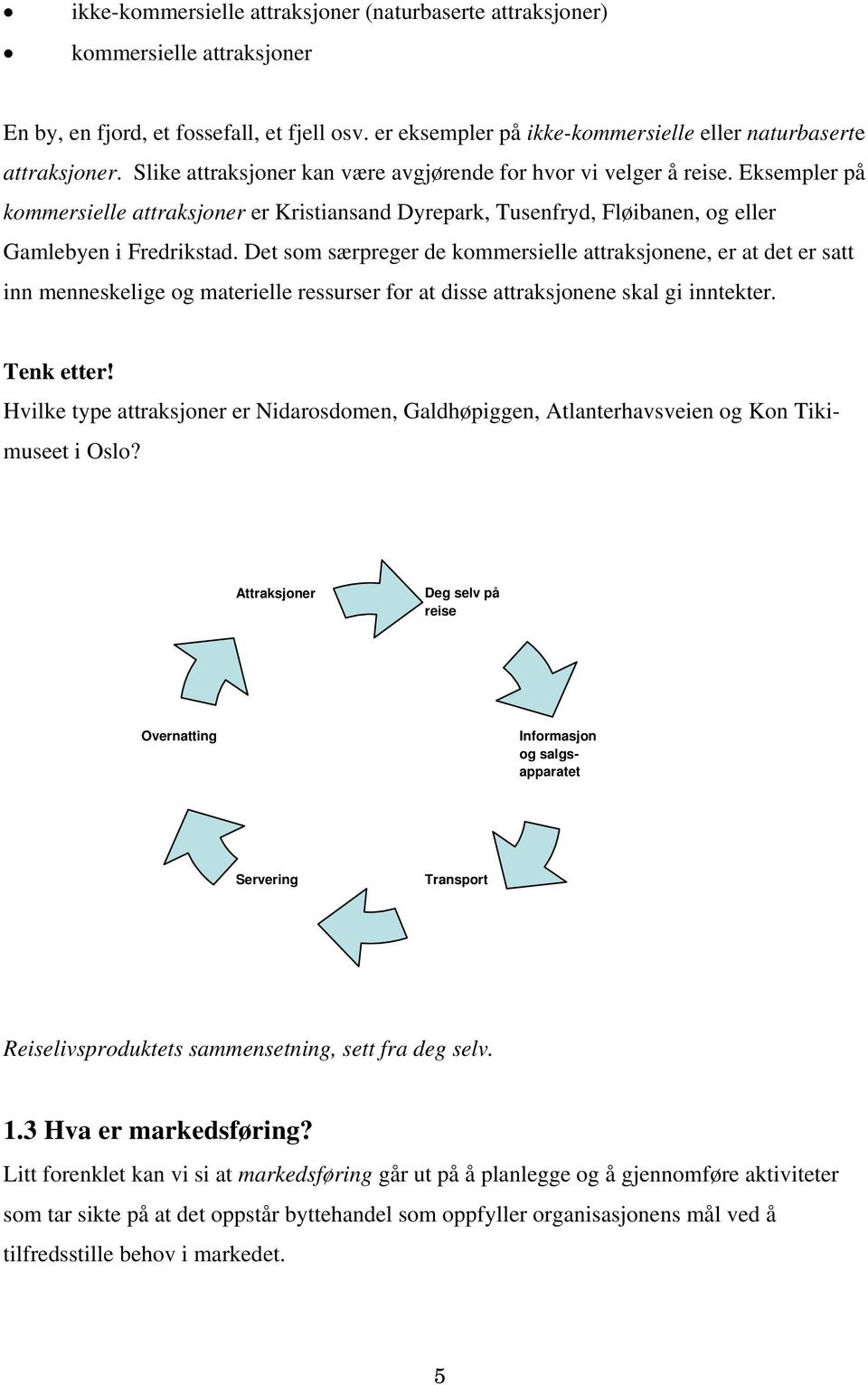 Det som særpreger de kommersielle attraksjonene, er at det er satt inn menneskelige og materielle ressurser for at disse attraksjonene skal gi inntekter. Tenk etter!