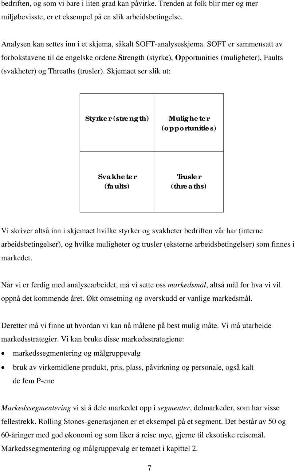 SOFT er sammensatt av forbokstavene til de engelske ordene Strength (styrke), Opportunities (muligheter), Faults (svakheter) og Threaths (trusler).