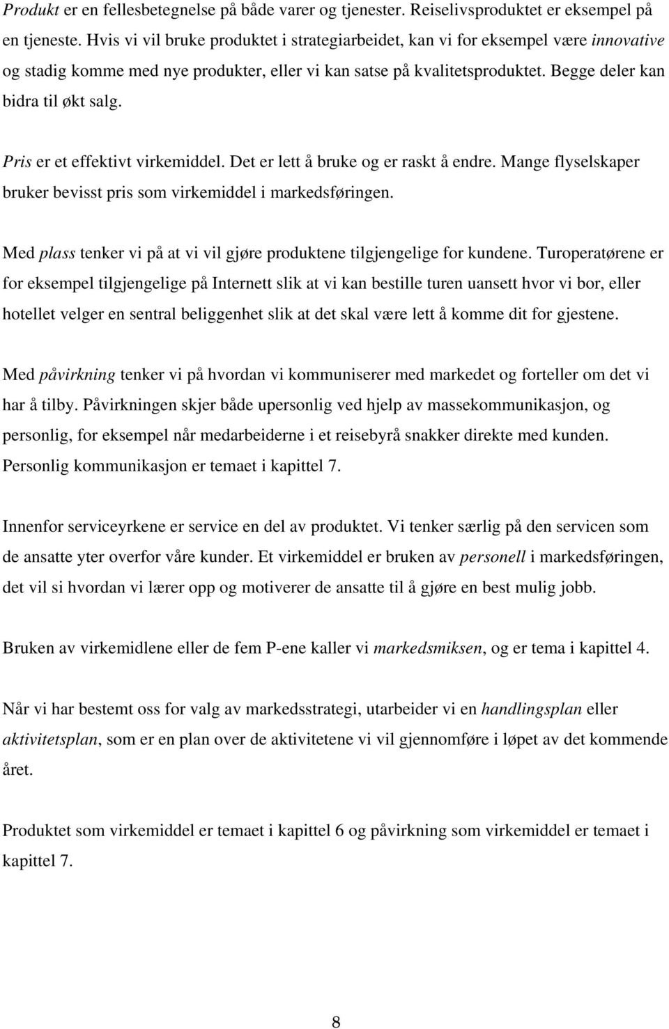 Pris er et effektivt virkemiddel. Det er lett å bruke og er raskt å endre. Mange flyselskaper bruker bevisst pris som virkemiddel i markedsføringen.