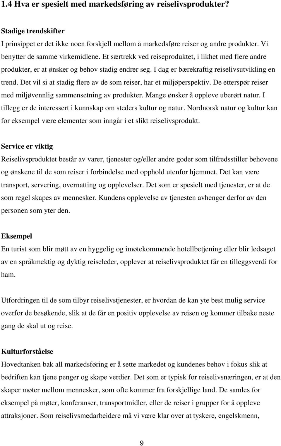 Det vil si at stadig flere av de som reiser, har et miljøperspektiv. De etterspør reiser med miljøvennlig sammensetning av produkter. Mange ønsker å oppleve uberørt natur.