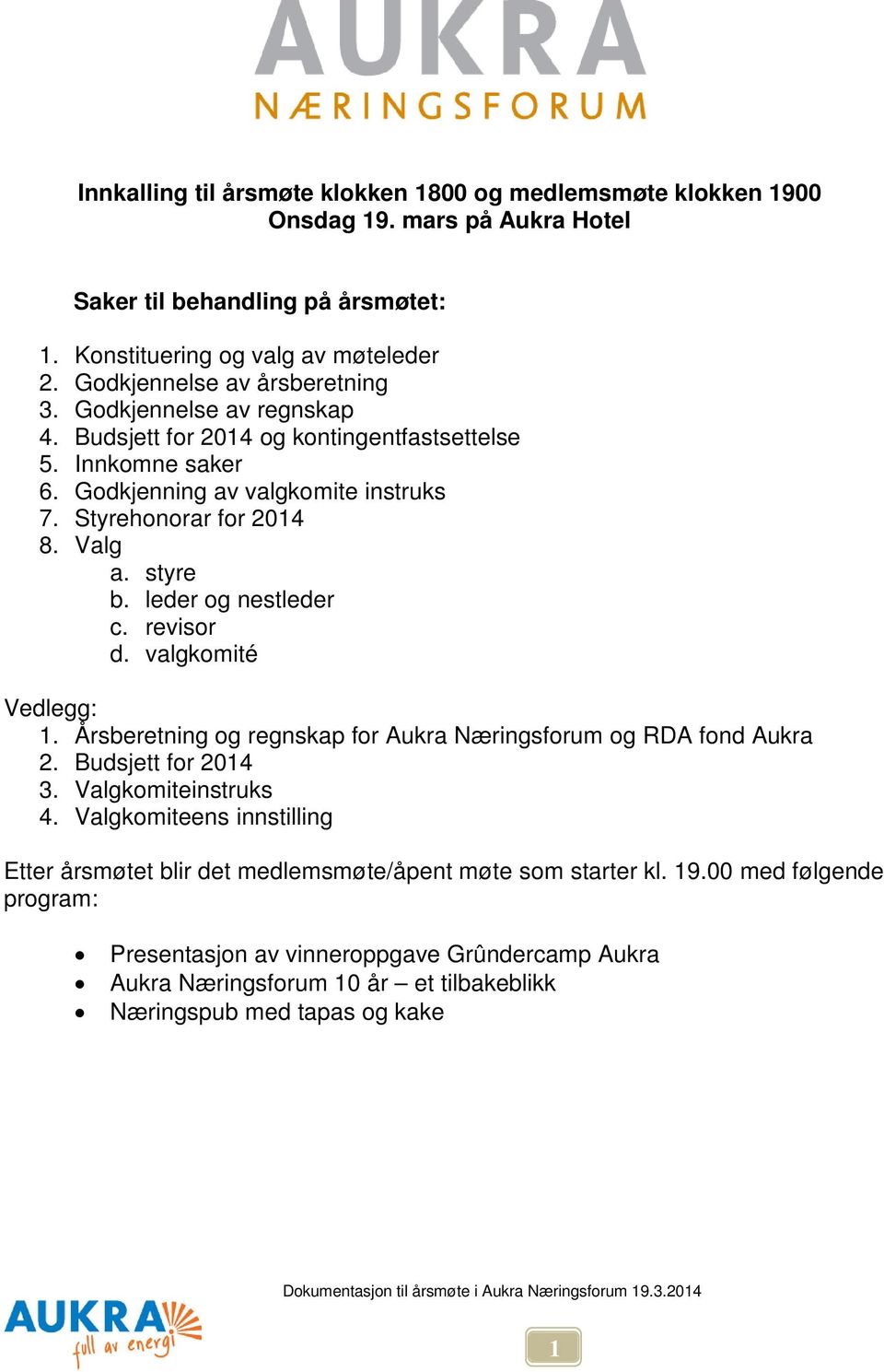 styre b. leder og nestleder c. revisor d. valgkomité Vedlegg: 1. Årsberetning og regnskap for Aukra Næringsforum og RDA fond Aukra 2. Budsjett for 2014 3. Valgkomiteinstruks 4.