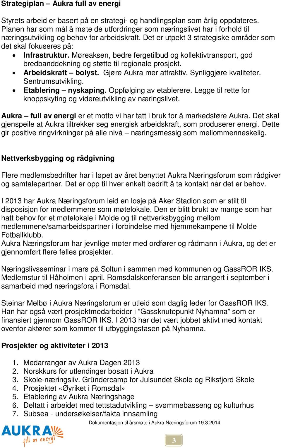 Møreaksen, bedre fergetilbud og kollektivtransport, god bredbanddekning og støtte til regionale prosjekt. Arbeidskraft bolyst. Gjøre Aukra mer attraktiv. Synliggjøre kvaliteter. Sentrumsutvikling.