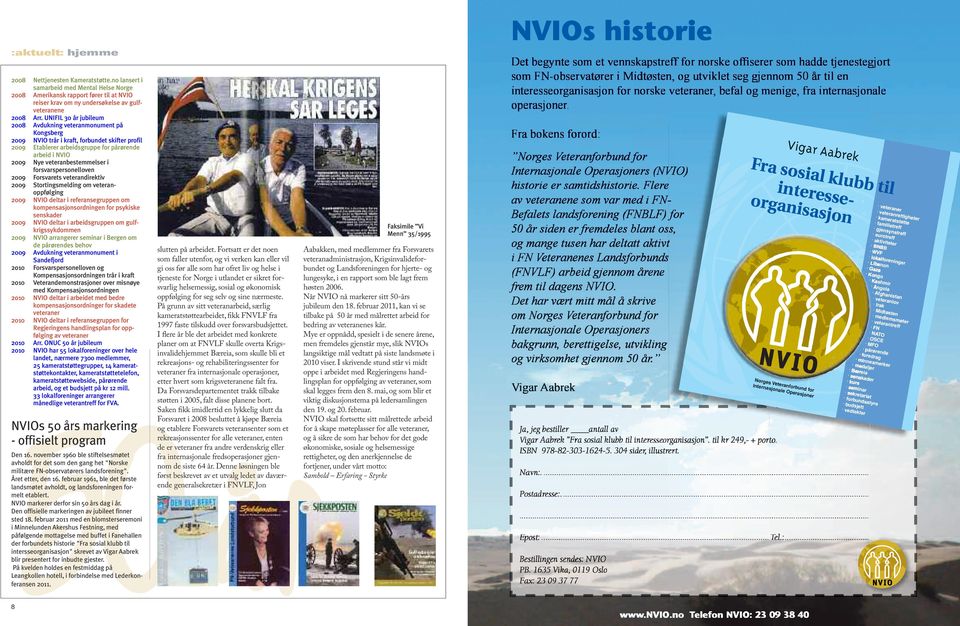 UNIFIL 30 år jubileum Avdukning veteranmonument på Kongsberg NVIO trår i kraft, forbundet skifter profil Etablerer arbeidsgruppe for pårørende arbeid i NVIO Nye veteranbestemmelser i