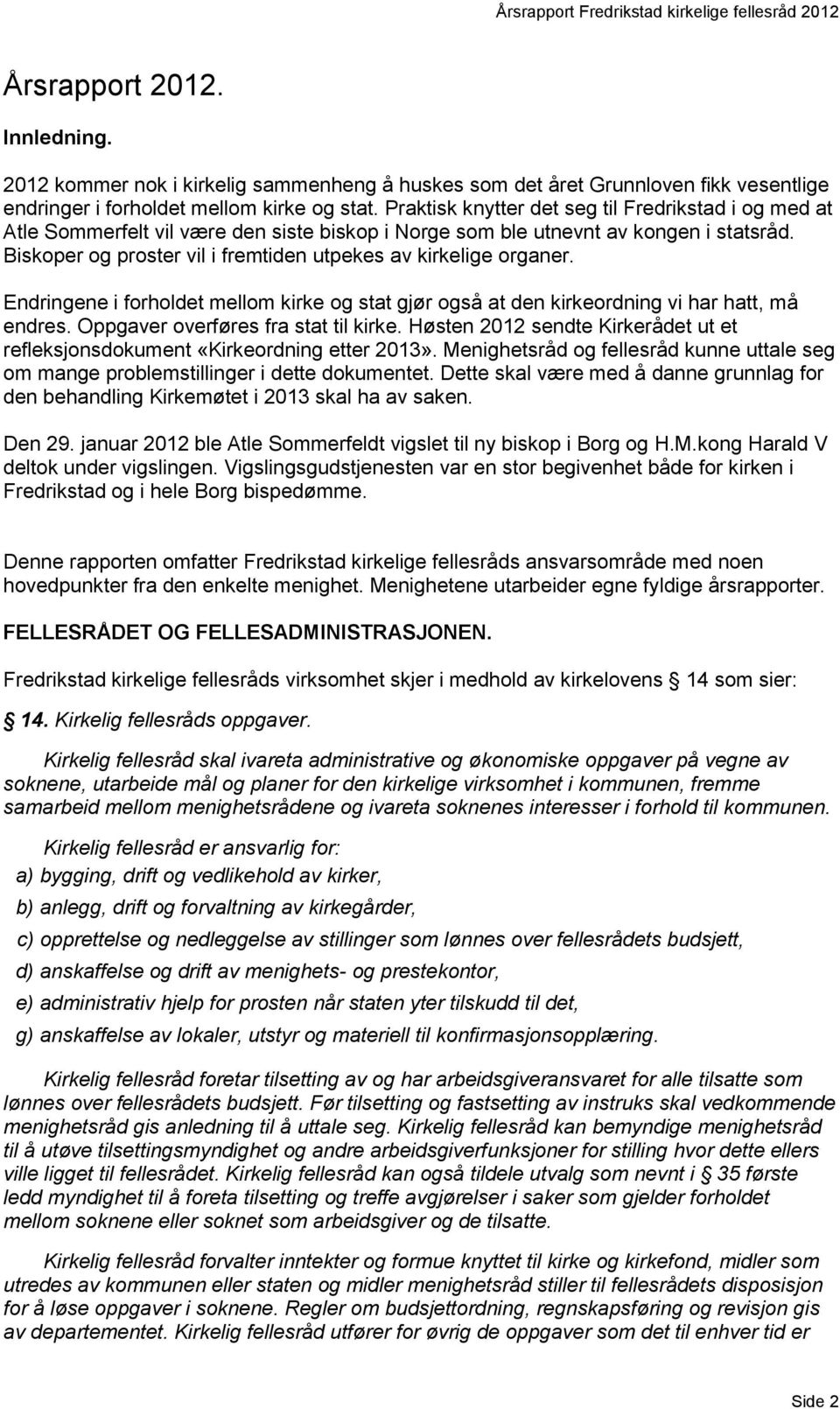 Biskoper og proster vil i fremtiden utpekes av kirkelige organer. Endringene i forholdet mellom kirke og stat gjør også at den kirkeordning vi har hatt, må endres.