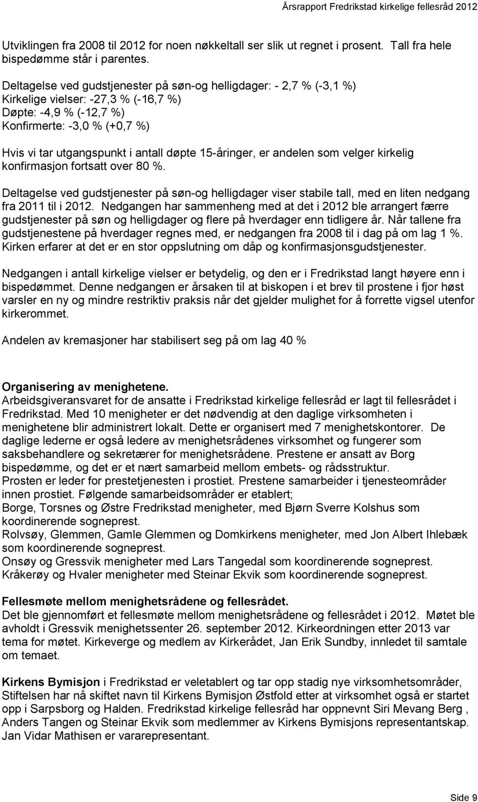 15-åringer, er andelen som velger kirkelig konfirmasjon fortsatt over 80 %. Deltagelse ved gudstjenester på søn-og helligdager viser stabile tall, med en liten nedgang fra 2011 til i 2012.