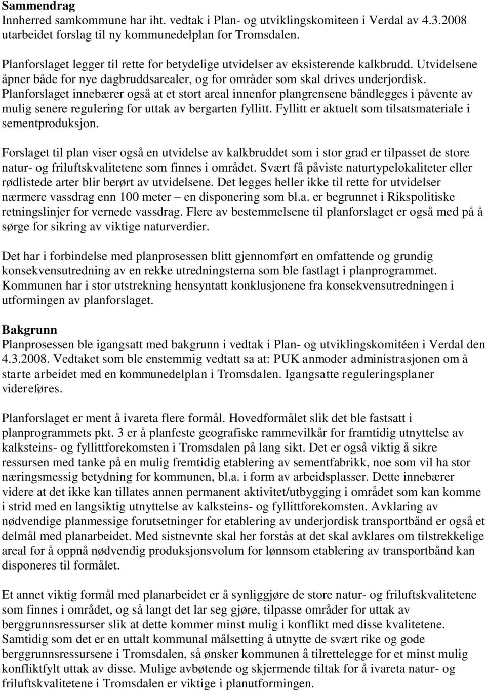 Planforslaget innebærer også at et stort areal innenfor plangrensene båndlegges i påvente av mulig senere regulering for uttak av bergarten fyllitt.