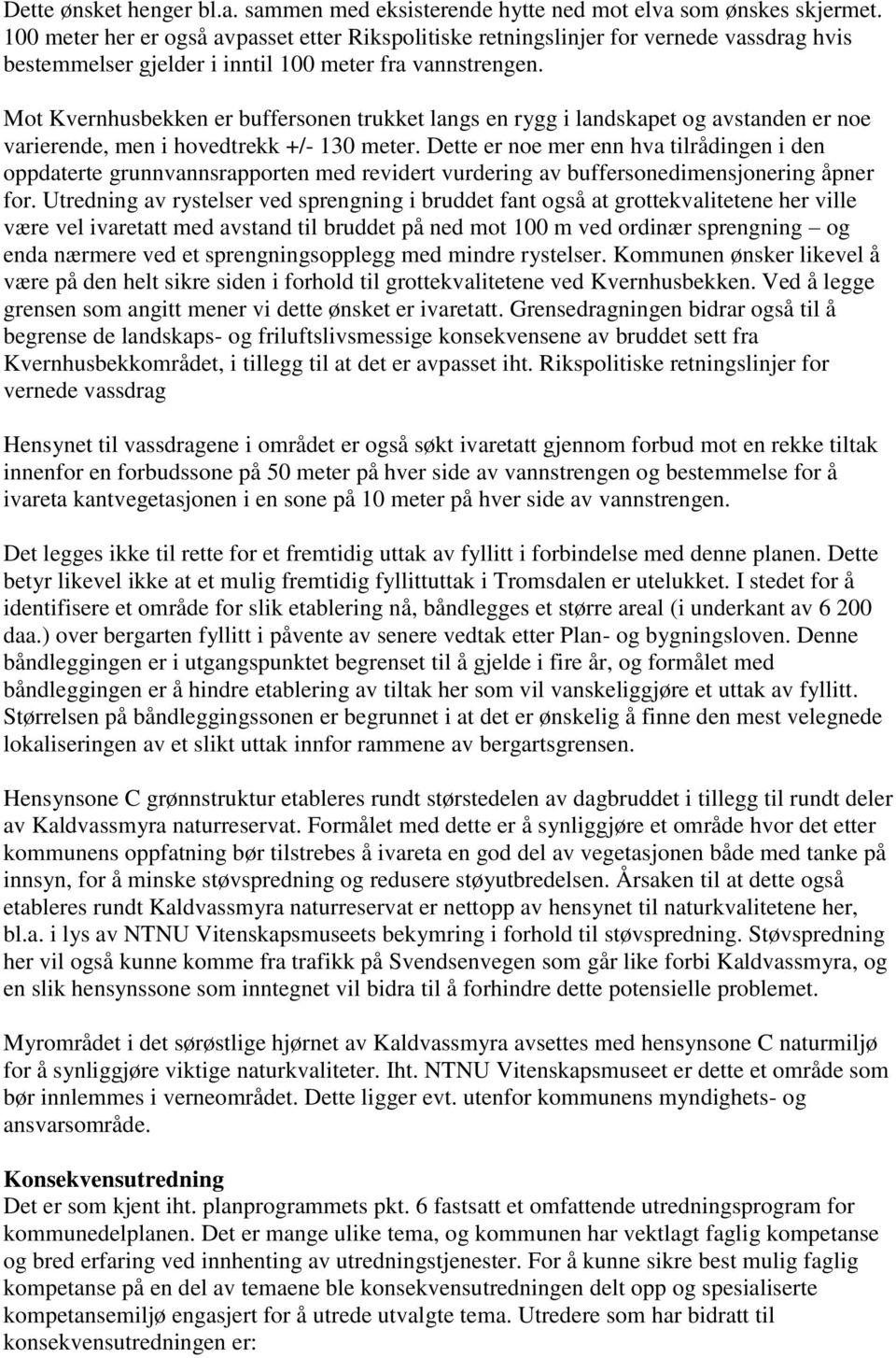 Mot Kvernhusbekken er buffersonen trukket langs en rygg i landskapet og avstanden er noe varierende, men i hovedtrekk +/- 130 meter.