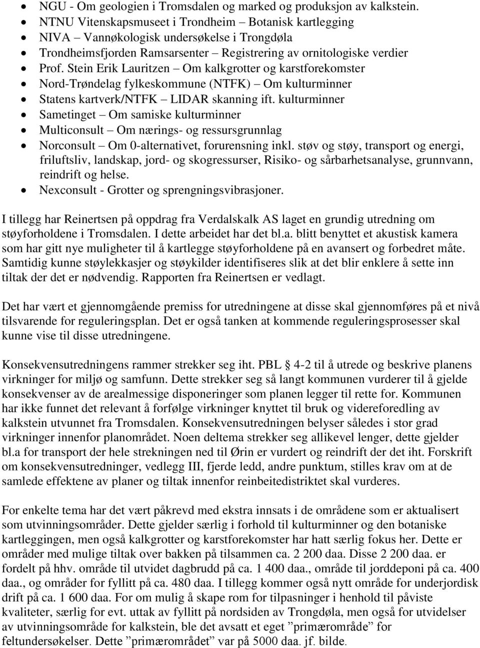 Stein Erik Lauritzen Om kalkgrotter og karstforekomster Nord-Trøndelag fylkeskommune (NTFK) Om kulturminner Statens kartverk/ntfk LIDAR skanning ift.