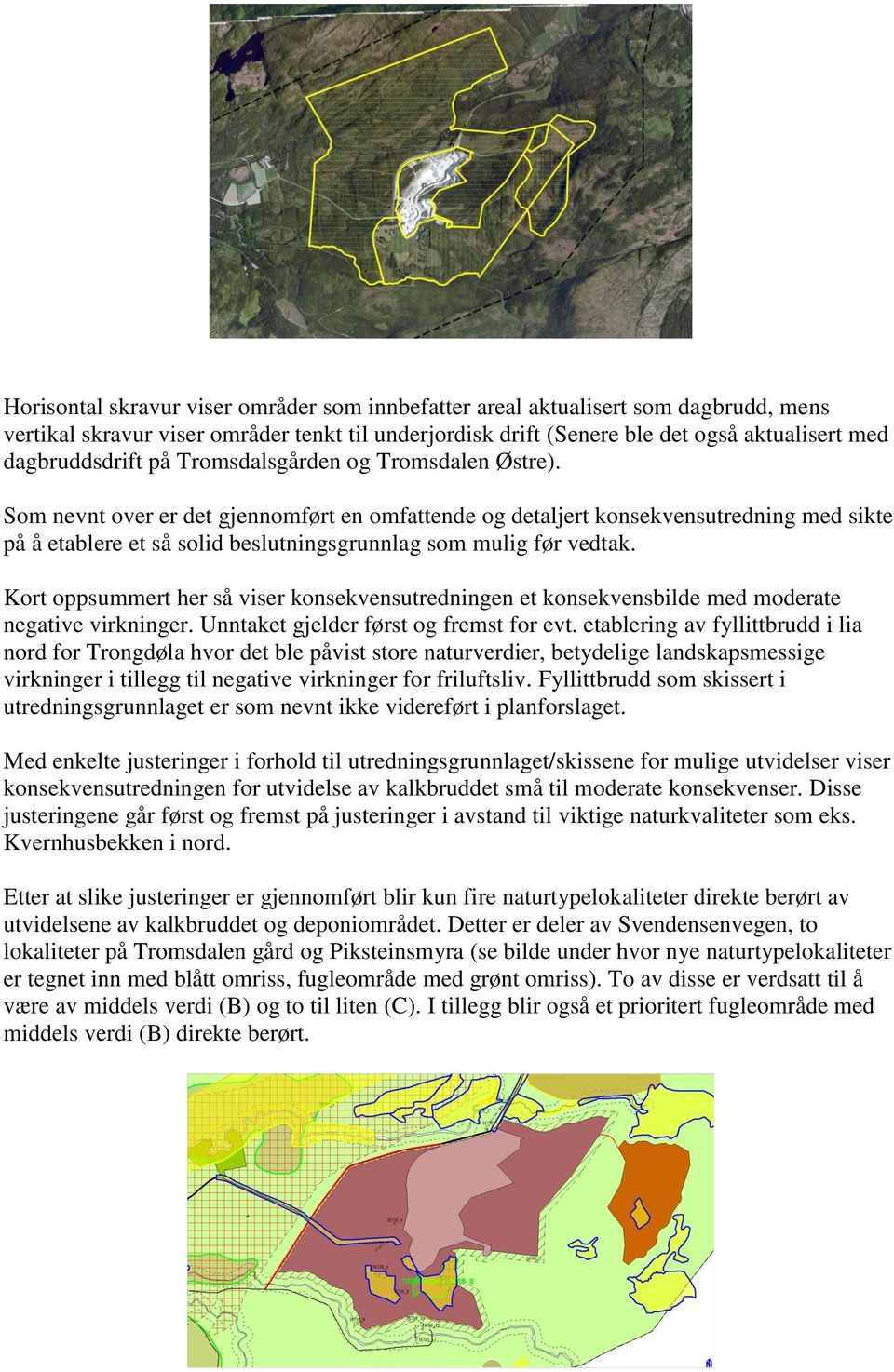 Kort oppsummert her så viser konsekvensutredningen et konsekvensbilde med moderate negative virkninger. Unntaket gjelder først og fremst for evt.