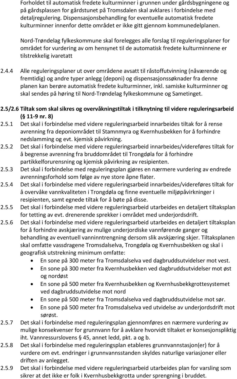 Nord-Trøndelag fylkeskommune skal forelegges alle forslag til reguleringsplaner for området for vurdering av om hensynet til de automatisk fredete kulturminnene er tilstrekkelig ivaretatt 2.4.