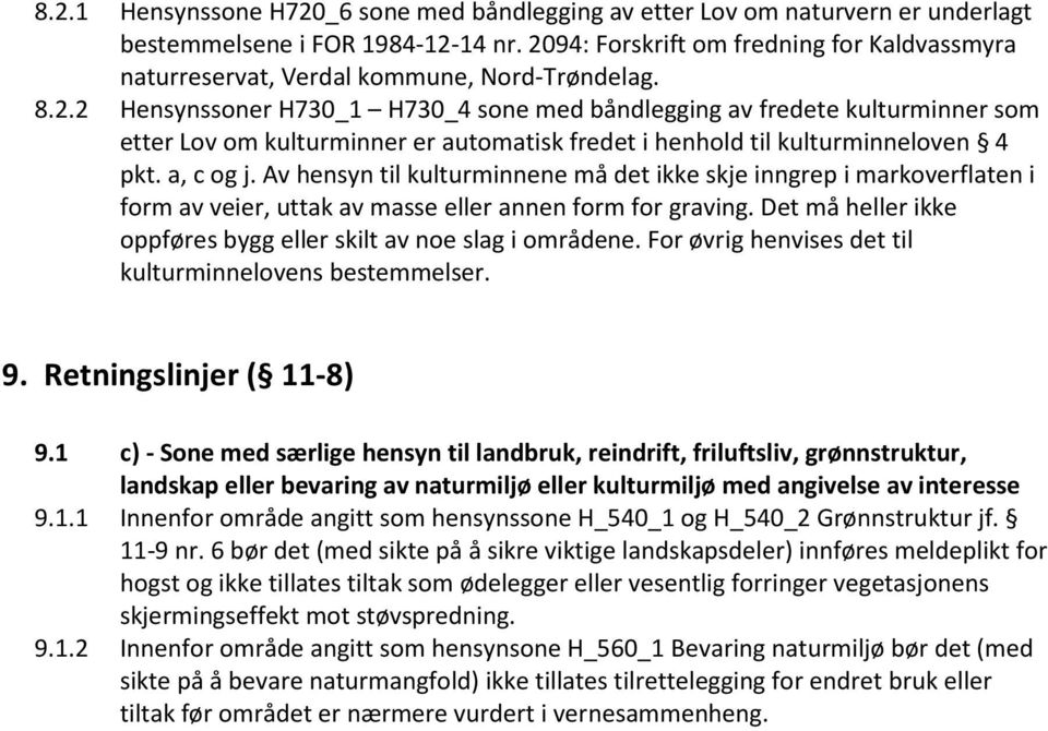 a, c og j. Av hensyn til kulturminnene må det ikke skje inngrep i markoverflaten i form av veier, uttak av masse eller annen form for graving.