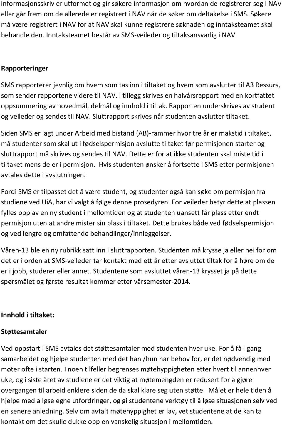 Rapporteringer SMS rapporterer jevnlig om hvem som tas inn i tiltaket og hvem som avslutter til A3 Ressurs, som sender rapportene videre til NAV.