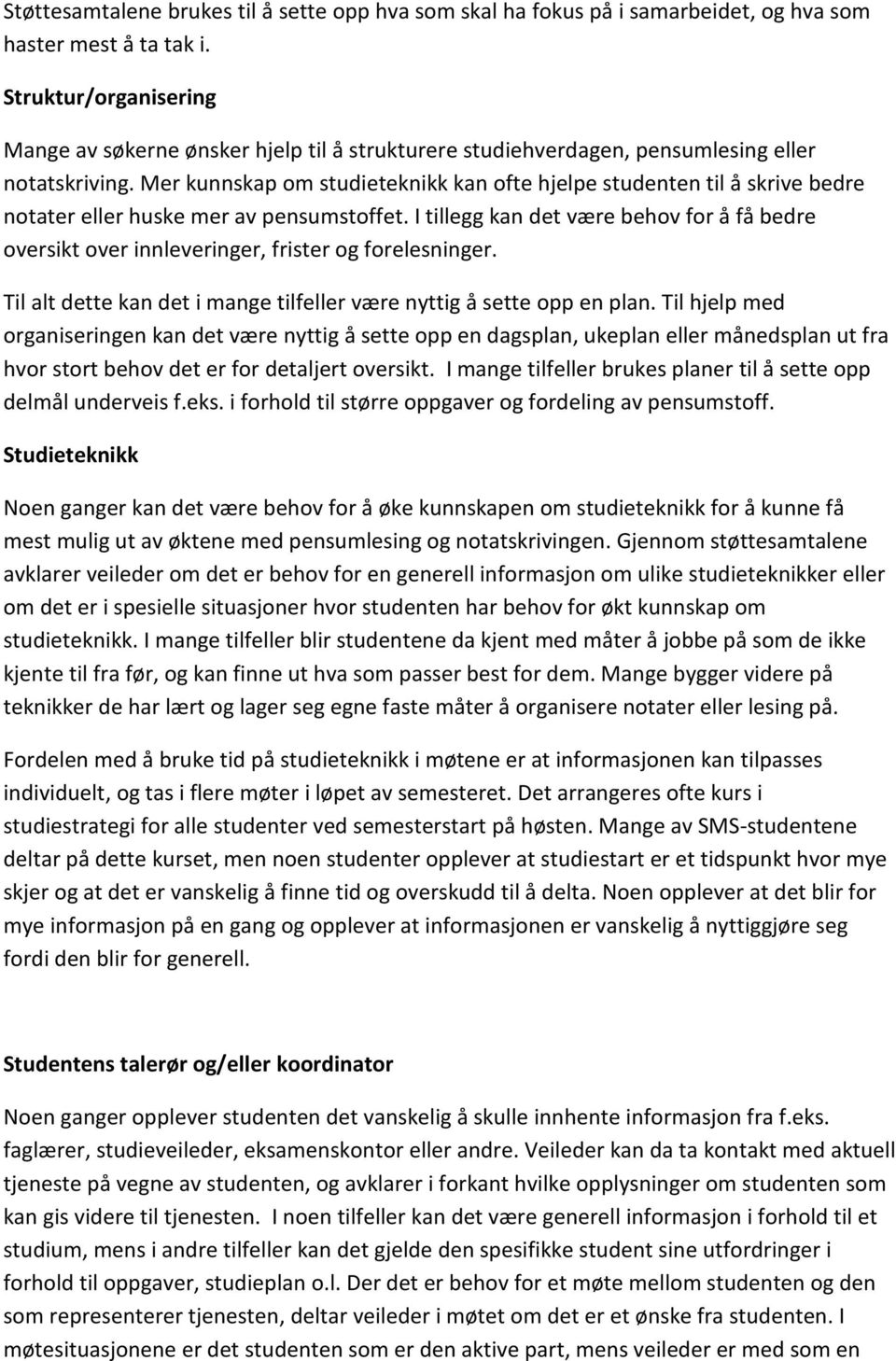 Mer kunnskap om studieteknikk kan ofte hjelpe studenten til å skrive bedre notater eller huske mer av pensumstoffet.