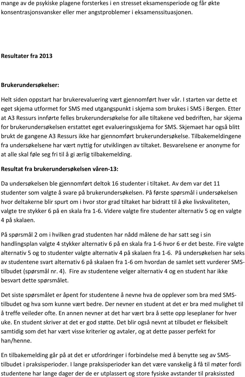 I starten var dette et eget skjema utformet for SMS med utgangspunkt i skjema som brukes i SMS i Bergen.