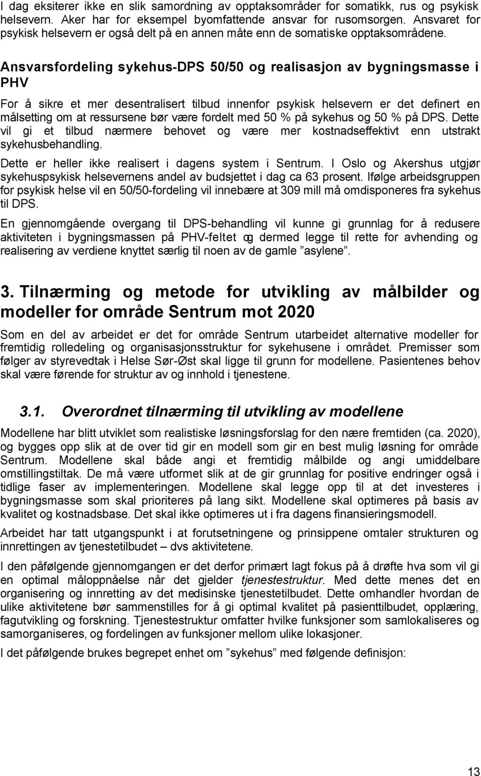 Ansvarsfordeling sykehus-dps 50/50 og realisasjon av bygningsmasse i PHV For å sikre et mer desentralisert tilbud innenfor psykisk helsevern er det definert en målsetting om at ressursene bør være