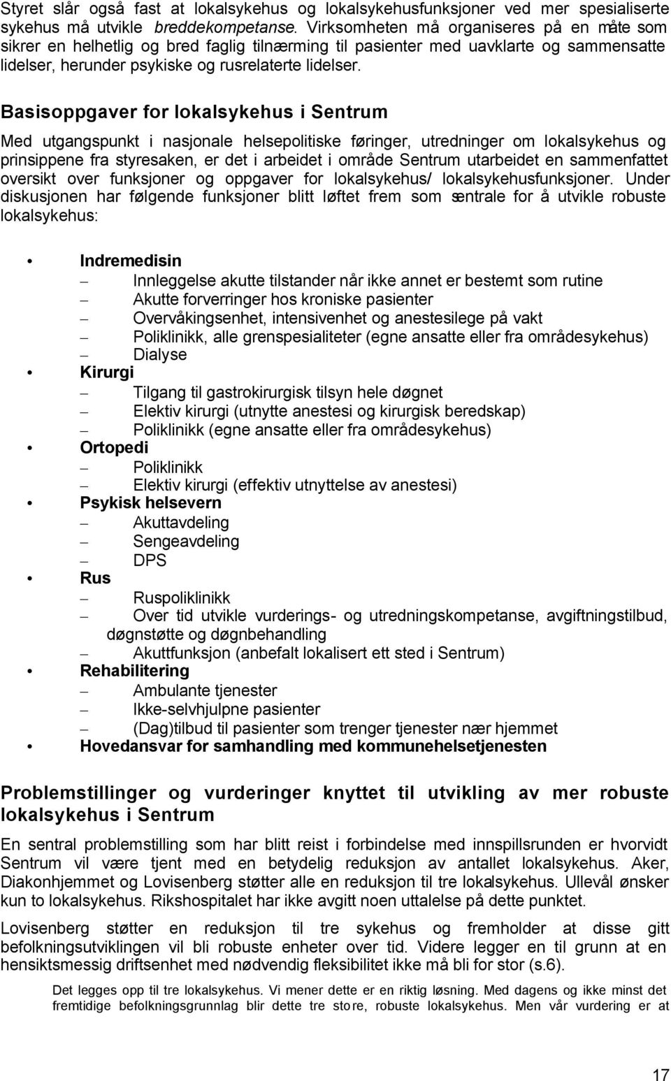 Basisoppgaver for lokalsykehus i Sentrum Med utgangspunkt i nasjonale helsepolitiske føringer, utredninger om lokalsykehus og prinsippene fra styresaken, er det i arbeidet i område Sentrum utarbeidet