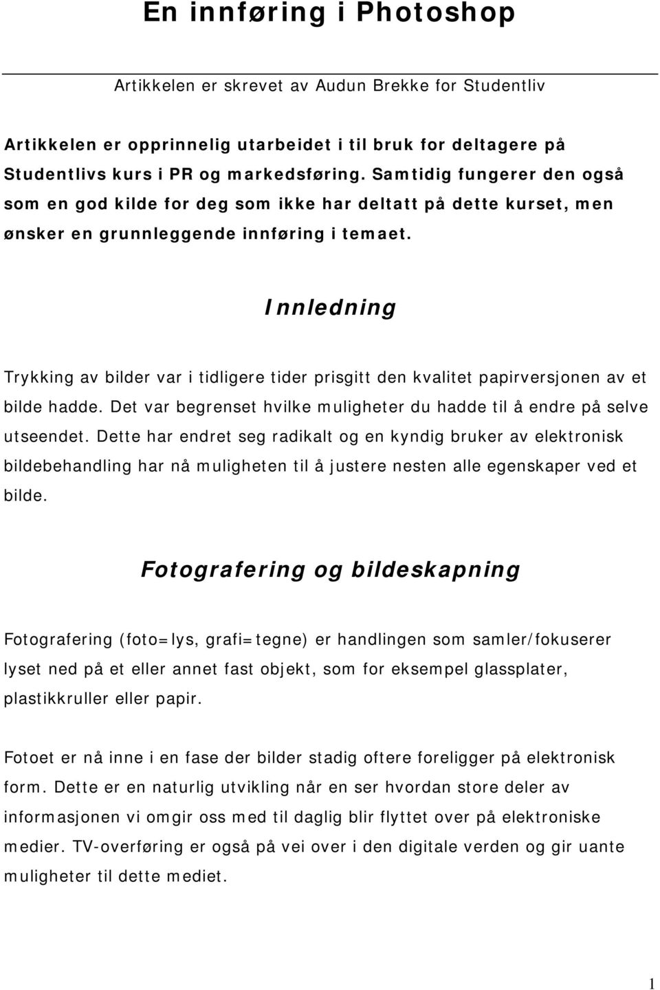 Innledning Trykking av bilder var i tidligere tider prisgitt den kvalitet papirversjonen av et bilde hadde. Det var begrenset hvilke muligheter du hadde til å endre på selve utseendet.