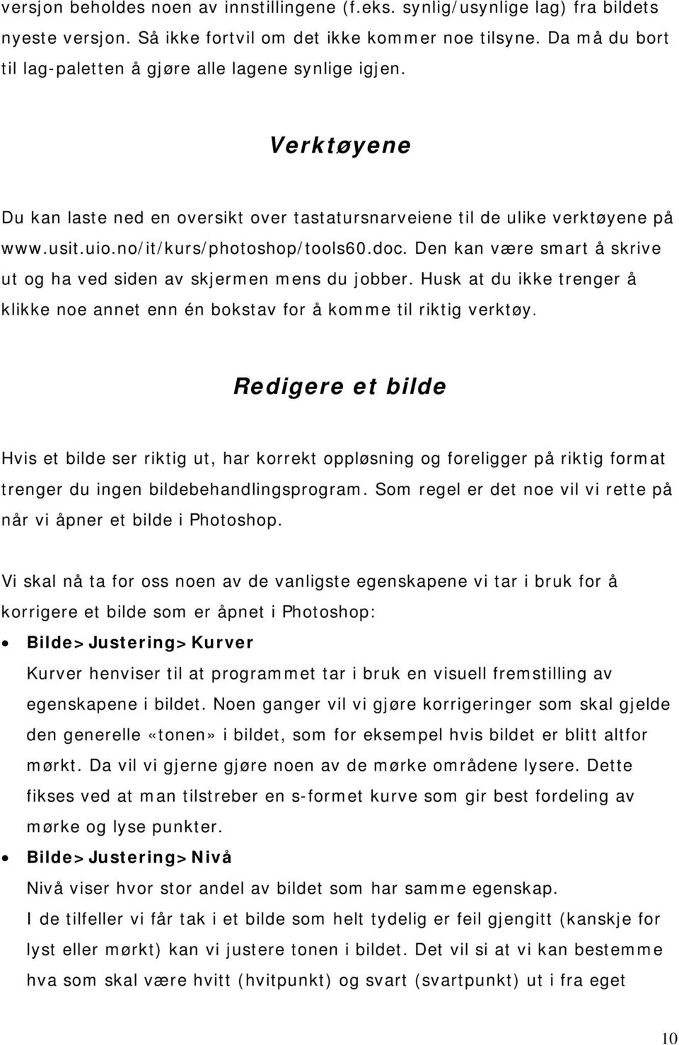 doc. Den kan være smart å skrive ut og ha ved siden av skjermen mens du jobber. Husk at du ikke trenger å klikke noe annet enn én bokstav for å komme til riktig verktøy.