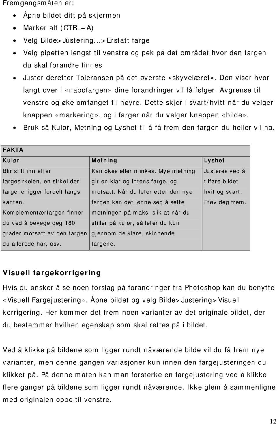 Den viser hvor langt over i «nabofargen» dine forandringer vil få følger. Avgrense til venstre og øke omfanget til høyre.