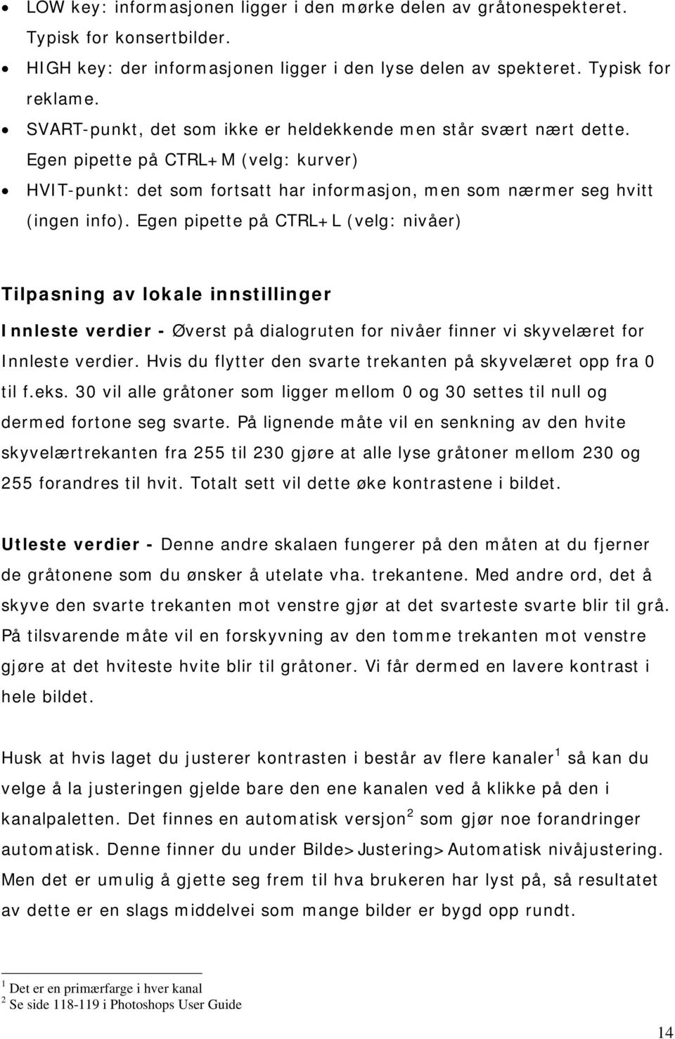 Egen pipette på CTRL+L (velg: nivåer) Tilpasning av lokale innstillinger Innleste verdier - Øverst på dialogruten for nivåer finner vi skyvelæret for Innleste verdier.