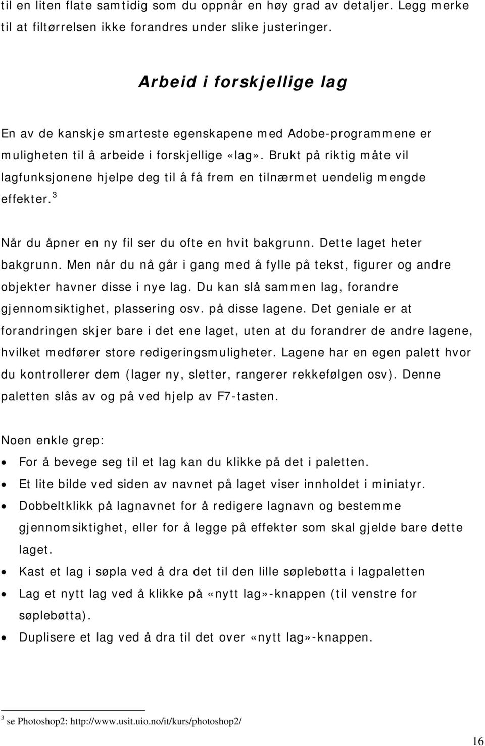 Brukt på riktig måte vil lagfunksjonene hjelpe deg til å få frem en tilnærmet uendelig mengde effekter. 3 Når du åpner en ny fil ser du ofte en hvit bakgrunn. Dette laget heter bakgrunn.