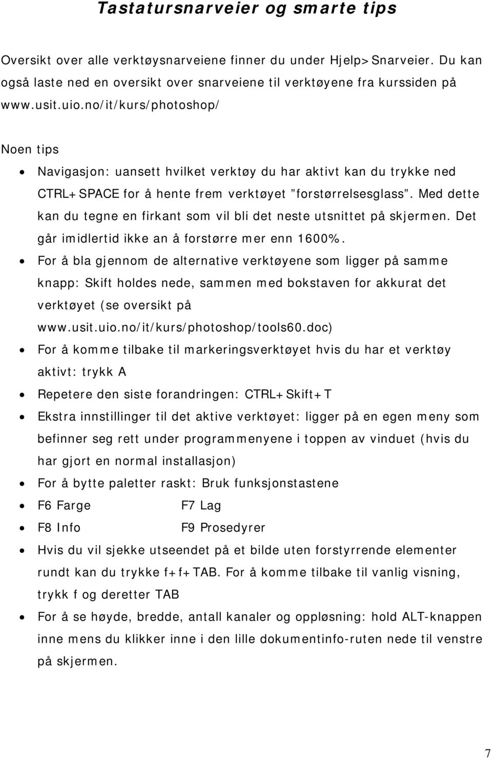 Med dette kan du tegne en firkant som vil bli det neste utsnittet på skjermen. Det går imidlertid ikke an å forstørre mer enn 1600%.