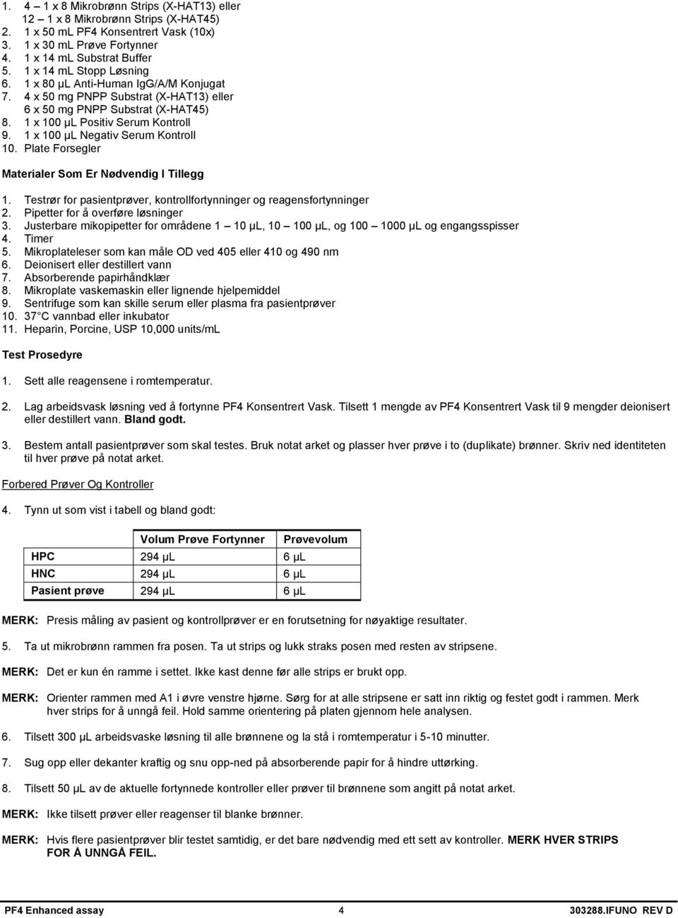 1 x 100 µl Negativ Serum Kontroll 10. Plate Forsegler Materialer Som Er Nødvendig I Tillegg 1. Testrør for pasientprøver, kontrollfortynninger og reagensfortynninger 2.