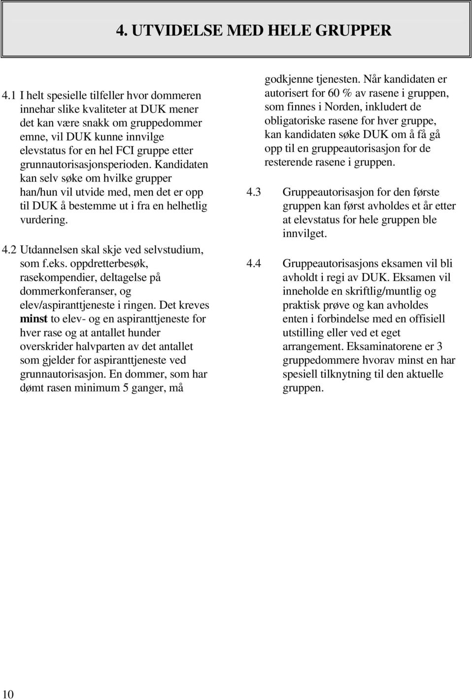 grunnautorisasjonsperioden. Kandidaten kan selv søke om hvilke grupper han/hun vil utvide med, men det er opp til DUK å bestemme ut i fra en helhetlig vurdering. 4.