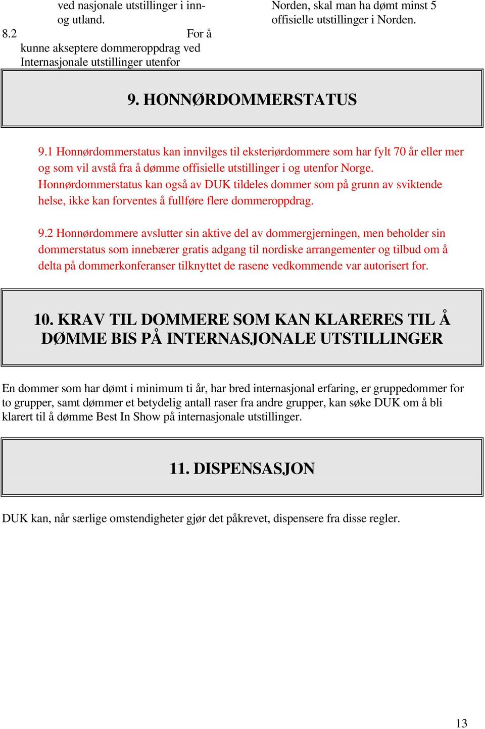 Honnørdommerstatus kan også av DUK tildeles dommer som på grunn av sviktende helse, ikke kan forventes å fullføre flere dommeroppdrag. 9.