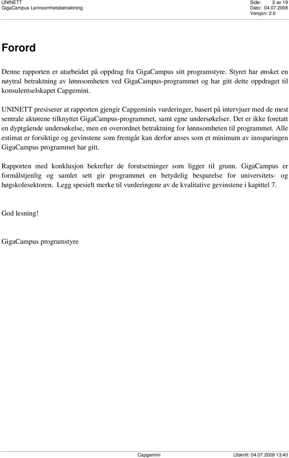 UNINETT presiserer at rapporten gjengir Capgeminis vurderinger, basert på intervjuer med de mest sentrale aktørene tilknyttet GigaCampus-programmet, samt egne undersøkelser.
